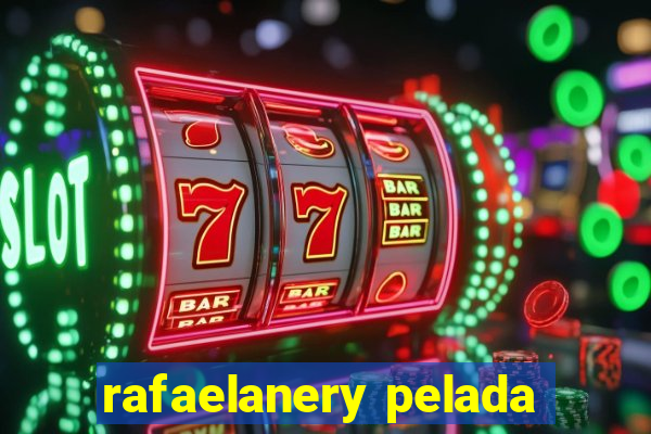 rafaelanery pelada